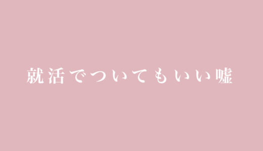 就活でついてもいい嘘2選